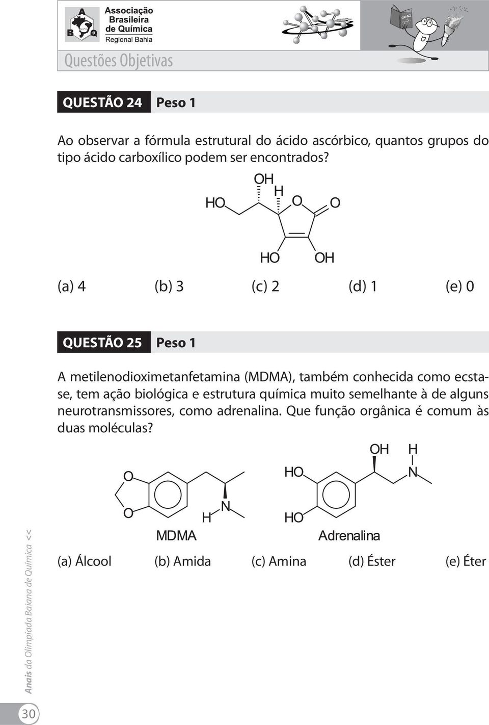 (a) 4 (b) 3 (c) 2 (d) 1 (e) 0 QUESTÃO 25 Peso 1 A metilenodioximetanfetamina (MDMA), também conhecida como