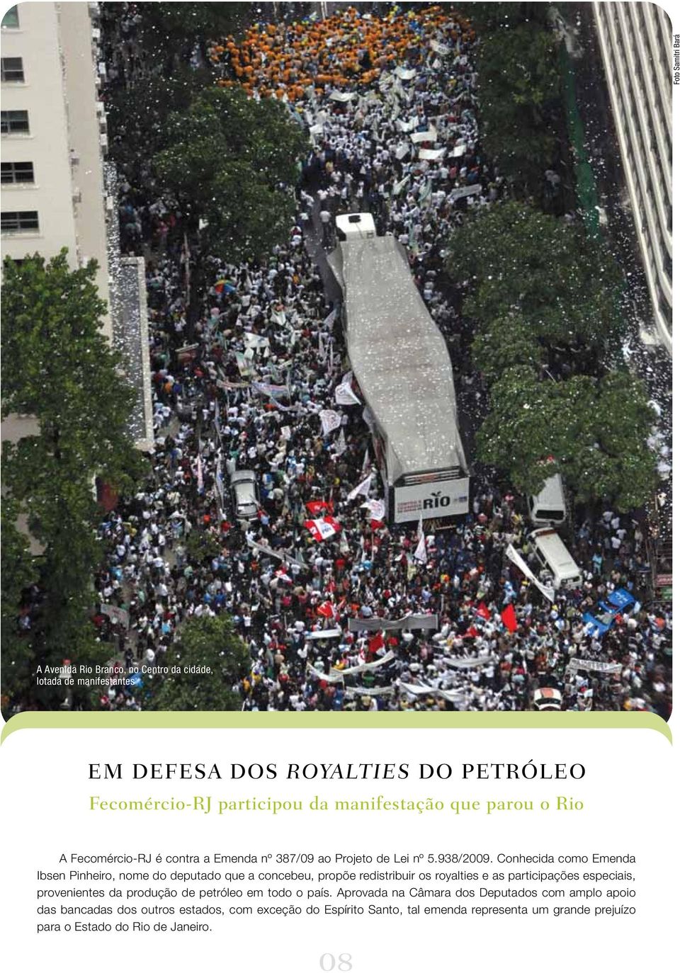 Conhecida como Emenda Ibsen Pinheiro, nome do deputado que a concebeu, propõe redistribuir os royalties e as participações especiais, provenientes da