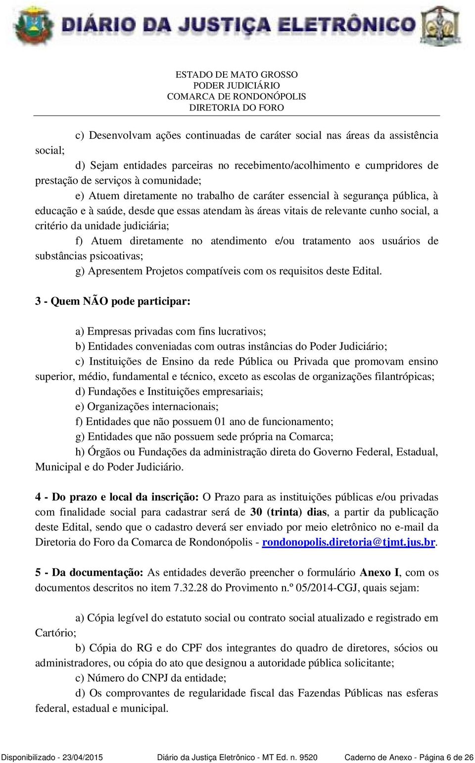 Atuem diretamente no atendimento e/ou tratamento aos usuários de substâncias psicoativas; g) Apresentem Projetos compatíveis com os requisitos deste Edital.