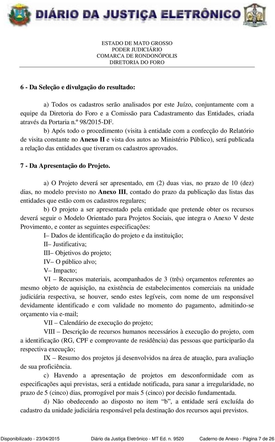 b) Após todo o procedimento (visita à entidade com a confecção do Relatório de visita constante no Anexo II e vista dos autos ao Ministério Público), será publicada a relação das entidades que