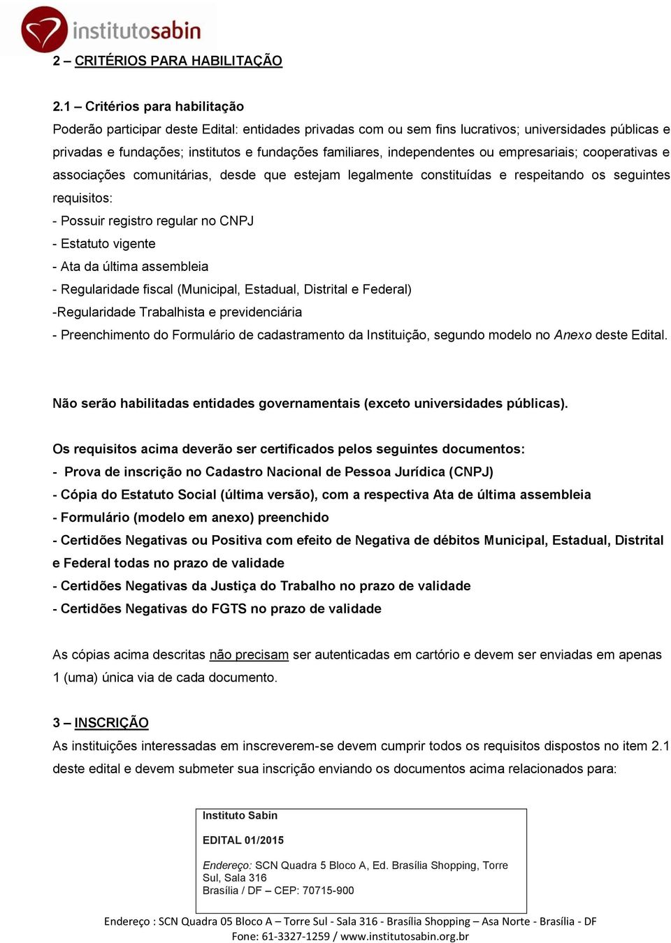 independentes ou empresariais; cooperativas e associações comunitárias, desde que estejam legalmente constituídas e respeitando os seguintes requisitos: - Possuir registro regular no CNPJ - Estatuto