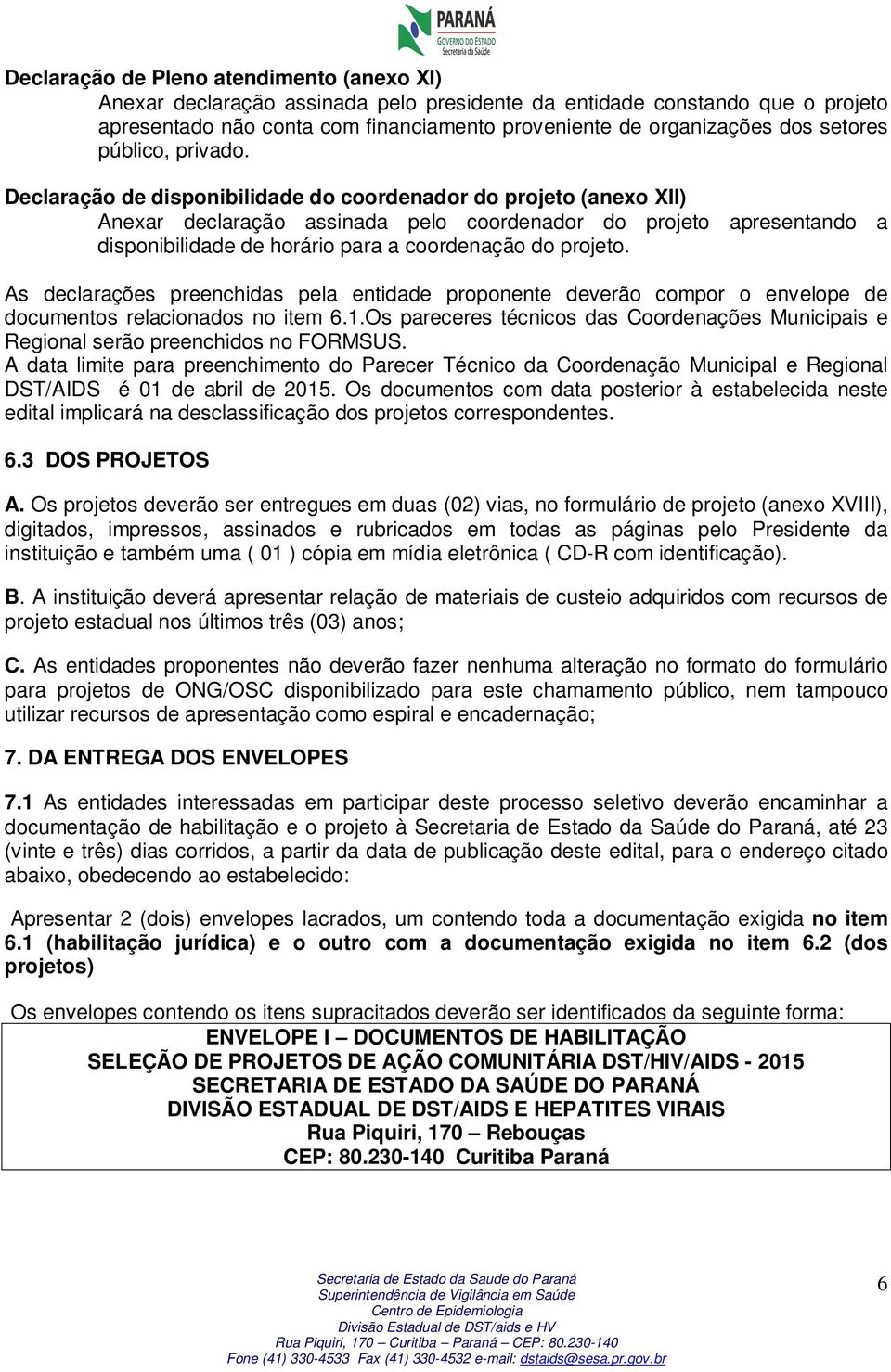 Declaração de disponibilidade do coordenador do projeto (anexo XII) Anexar declaração assinada pelo coordenador do projeto apresentando a disponibilidade de horário para a coordenação do projeto.