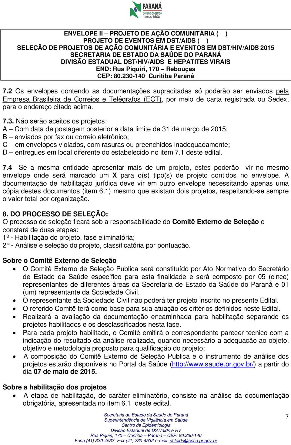 2 Os envelopes contendo as documentações supracitadas só poderão ser enviados pela Empresa Brasileira de Correios e Telégrafos (ECT), por meio de carta registrada ou Sedex, para o endereço citado