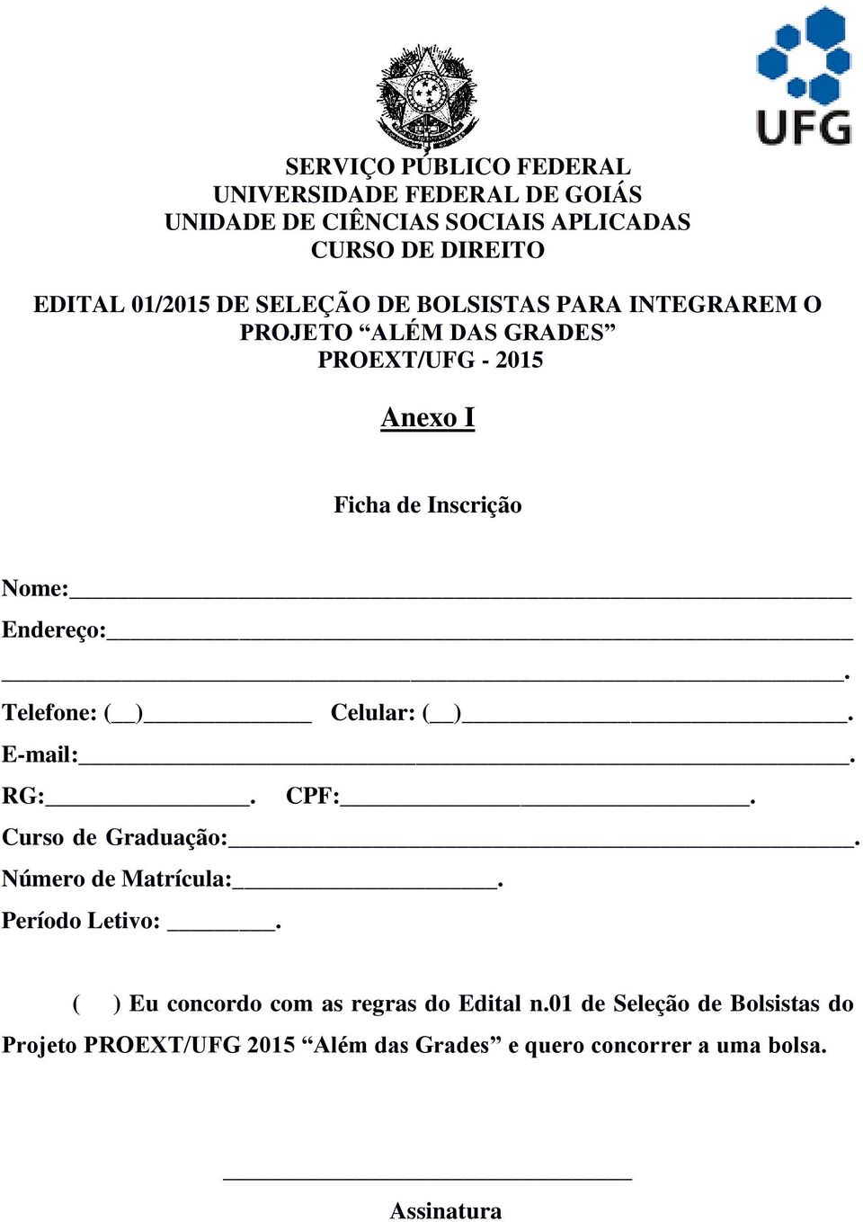 Telefone: ( ) Celular: ( ). E-mail:. RG:. CPF:. Curso de Graduação:. Número de Matrícula:. Período Letivo:.