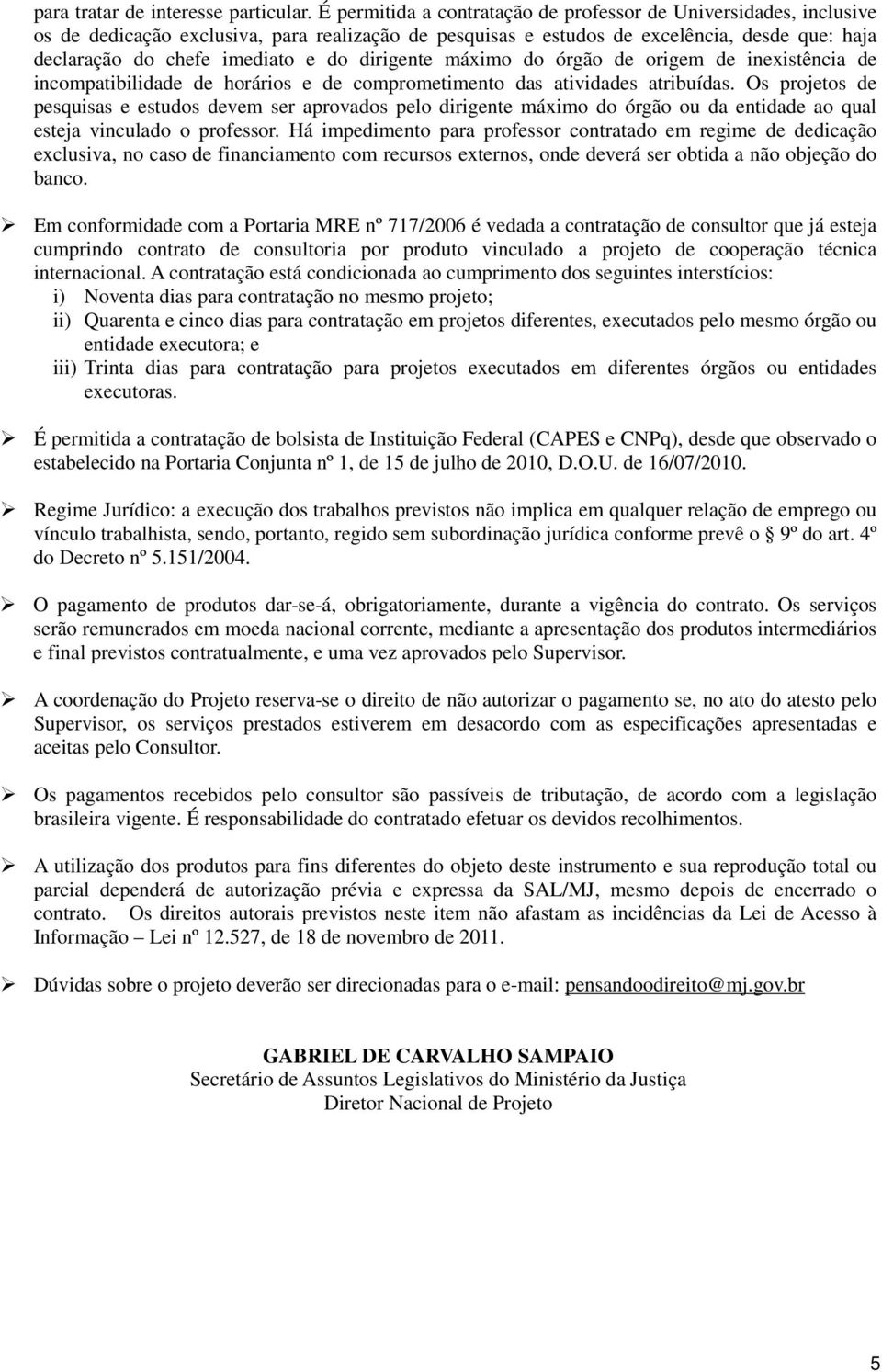 dirigente máximo do órgão de origem de inexistência de incompatibilidade de horários e de comprometimento das atividades atribuídas.