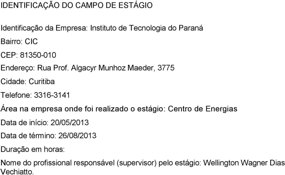 Algacyr Munhoz Maeder, 3775 Cidade: Curitiba Telefone: 3316-3141 Área na empresa onde foi realizado o