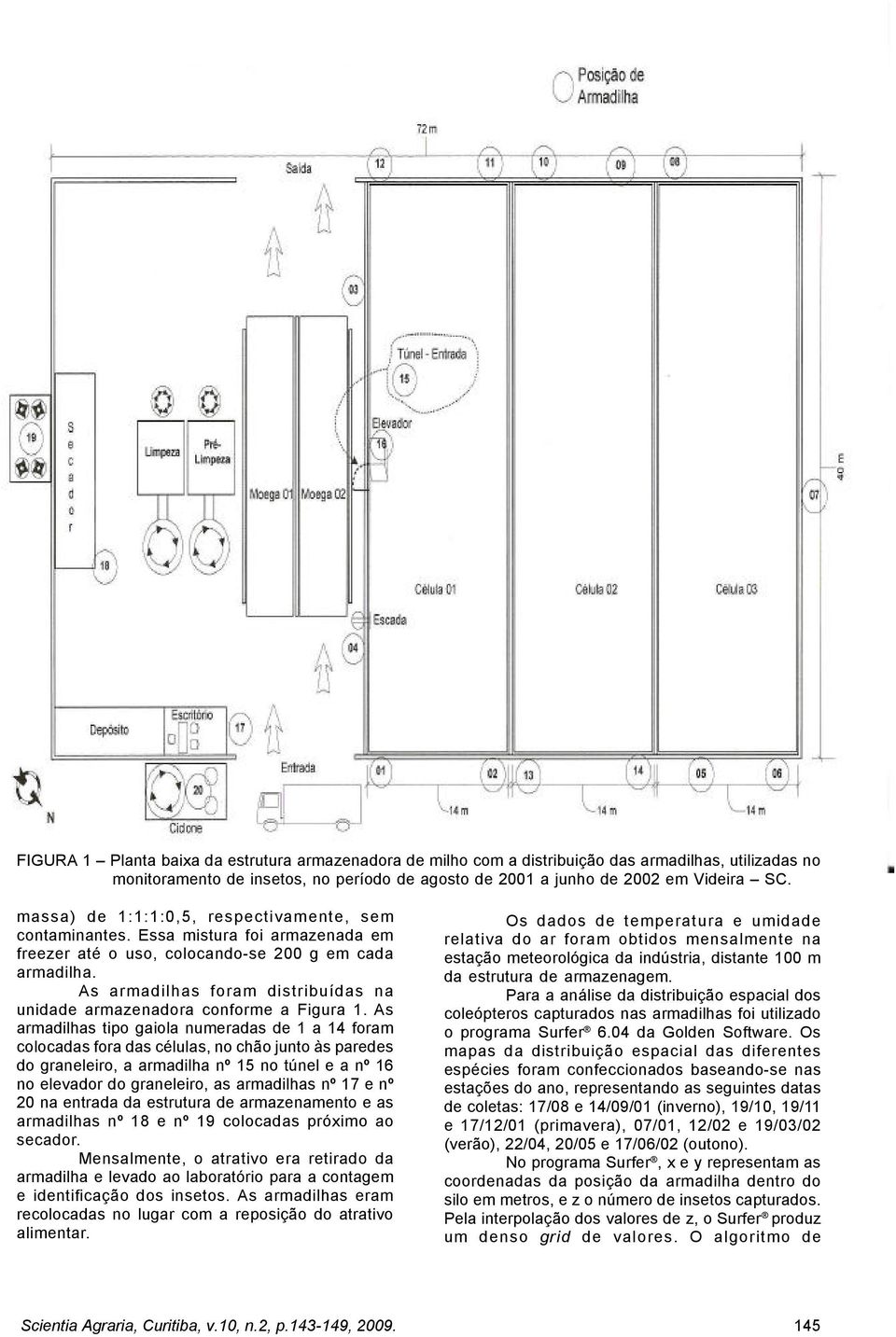 As armadilhas foram distribuídas na unidade armazenadora conforme a Figura 1.