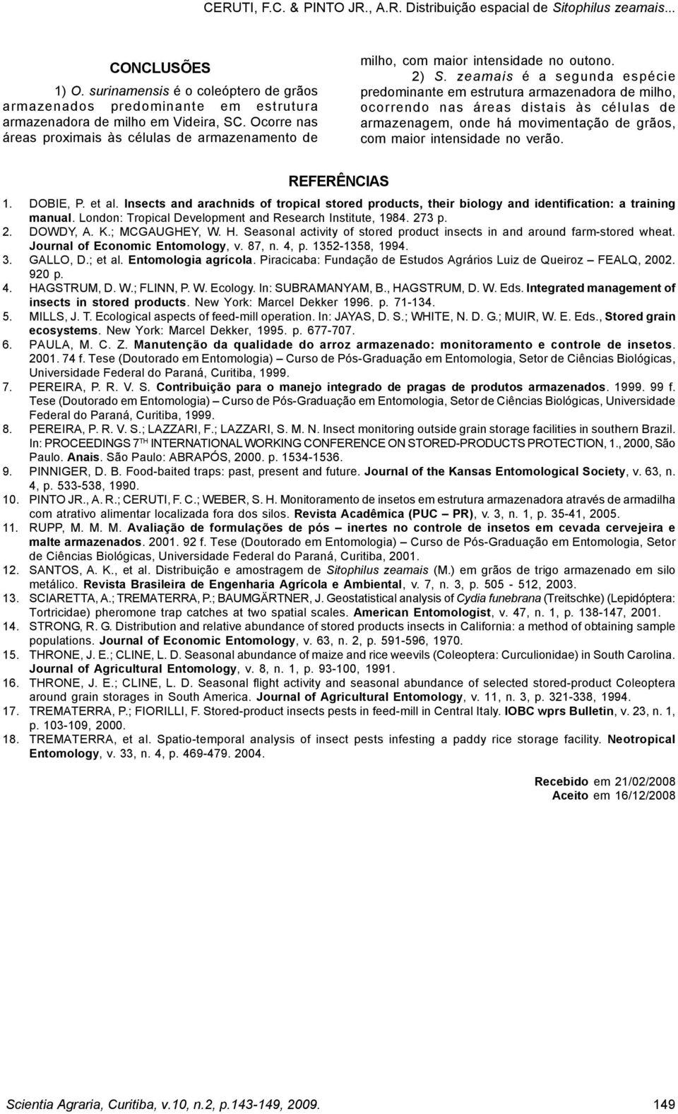 zeamais é a segunda espécie predominante em estrutura armazenadora de milho, ocorrendo nas áreas distais às células de armazenagem, onde há movimentação de grãos, com maior intensidade no verão.