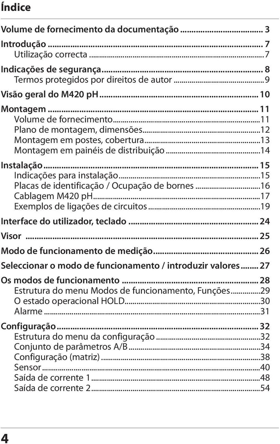 ..15 Placas de identificação / Ocupação de bornes...16 Cablagem M420 ph...17 Exemplos de ligações de circuitos...19 Interface do utilizador, teclado... 24 Visor... 25 Modo de funcionamento de medição.