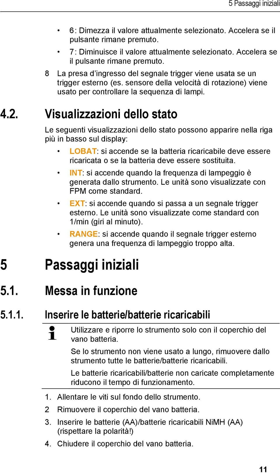 doc @ 46759 @ 3 5 Passaggi iniziali 6 : Dimezza il valore attualmente selezionato. Accelera se il pulsante rimane premuto. 7 : Diminuisce il valore attualmente selezionato.