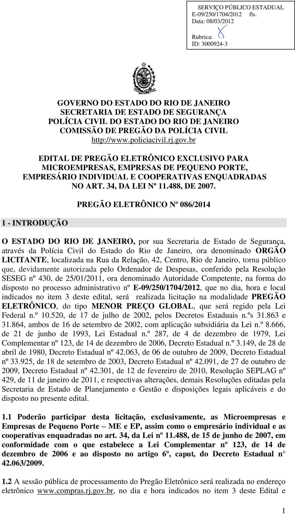 1 - INTRODUÇÃO PREGÃO ELETRÔNICO Nº 086/2014 O ESTADO DO RIO DE JANEIRO, por sua Secretaria de Estado de Segurança, através da Polícia Civil do Estado do Rio de Janeiro, ora denominado ORGÃO