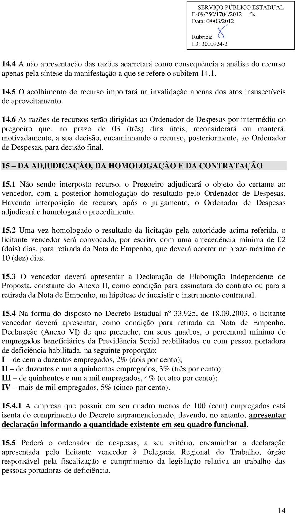 5 O acolhimento do recurso importará na invalidação apenas dos atos insuscetíveis de aproveitamento. 14.