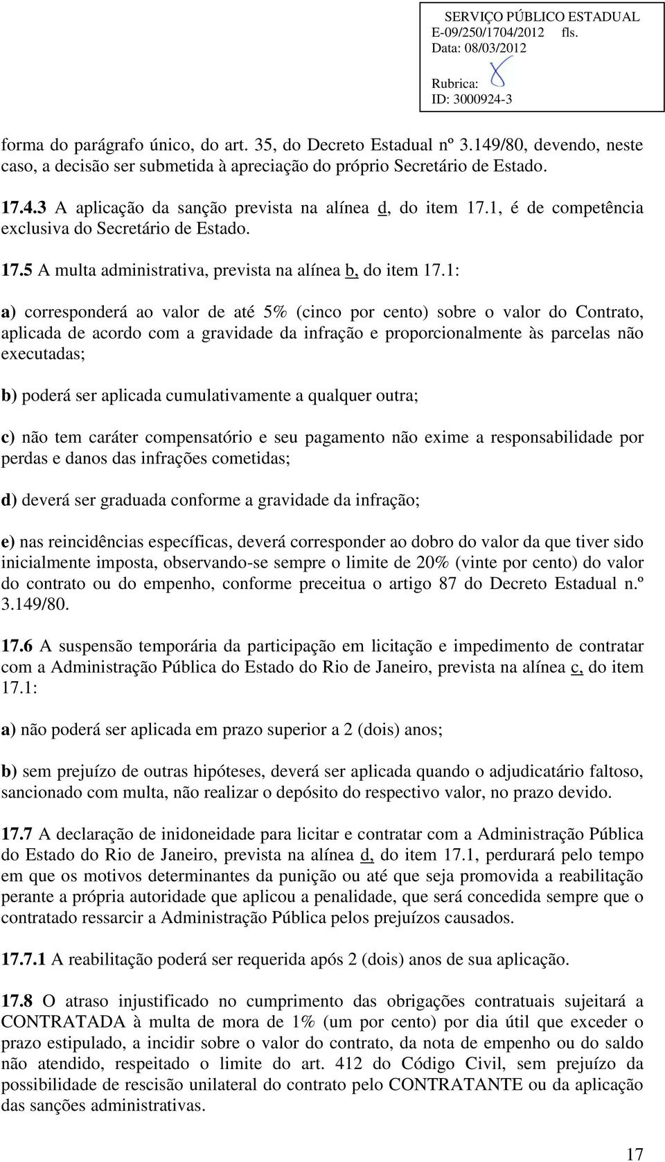 1: a) corresponderá ao valor de até 5% (cinco por cento) sobre o valor do Contrato, aplicada de acordo com a gravidade da infração e proporcionalmente às parcelas não executadas; b) poderá ser