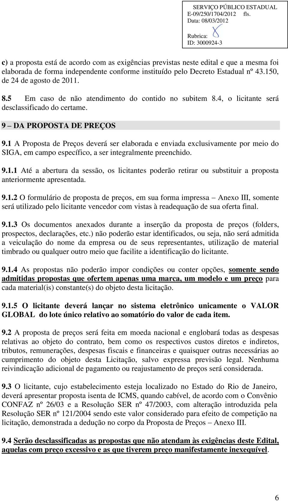 1 A Proposta de Preços deverá ser elaborada e enviada exclusivamente por meio do SIGA, em campo específico, a ser integralmente preenchido. 9.1.1 Até a abertura da sessão, os licitantes poderão retirar ou substituir a proposta anteriormente apresentada.