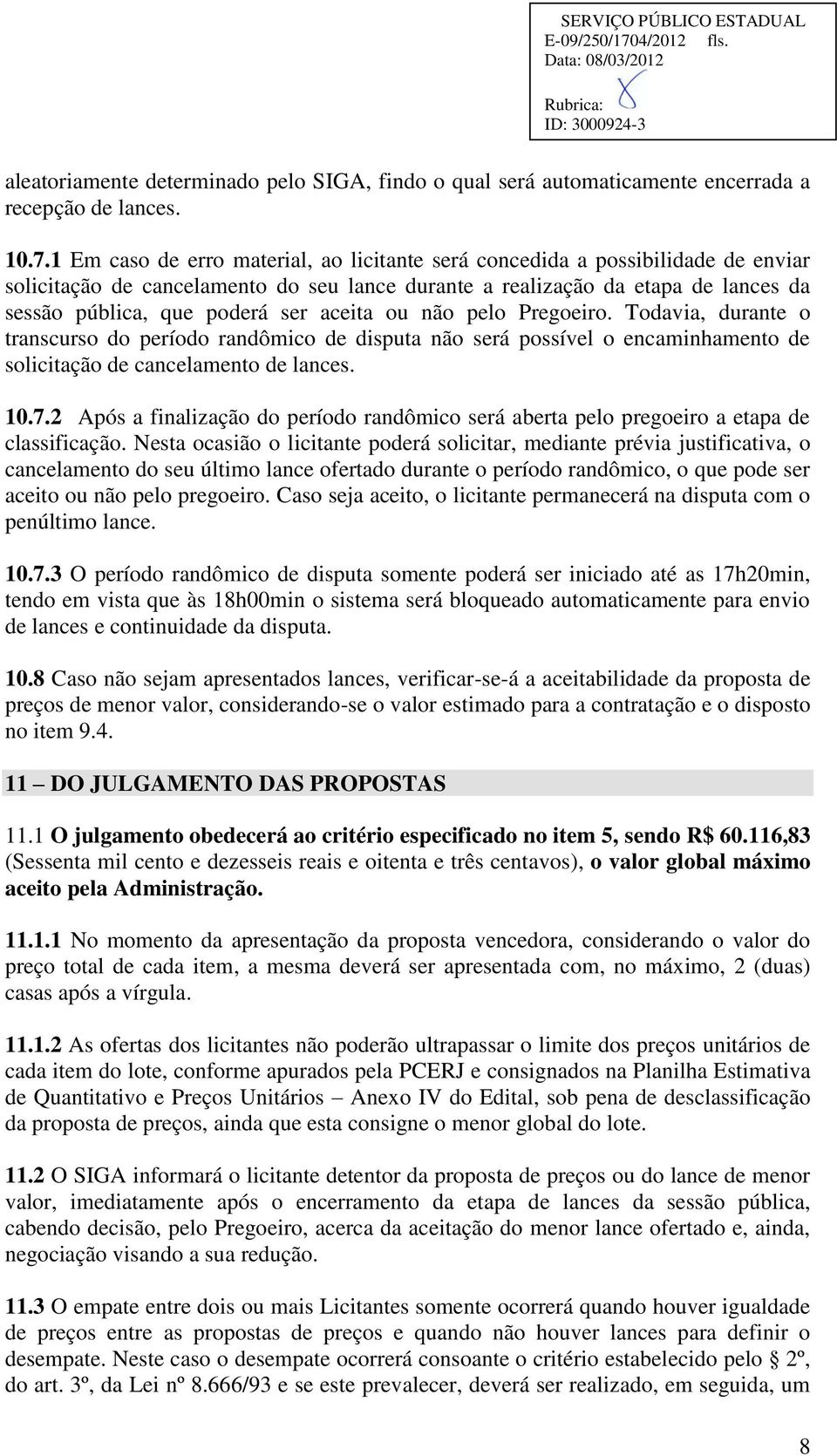 aceita ou não pelo Pregoeiro. Todavia, durante o transcurso do período randômico de disputa não será possível o encaminhamento de solicitação de cancelamento de lances. 10.7.