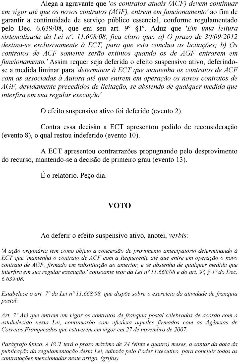 668/08, fica claro que: a) O prazo de 30/09/2012 destina-se exclusivamente à ECT, para que esta conclua as licitações; b) Os contratos de ACF somente serão extintos quando os de AGF entrarem em