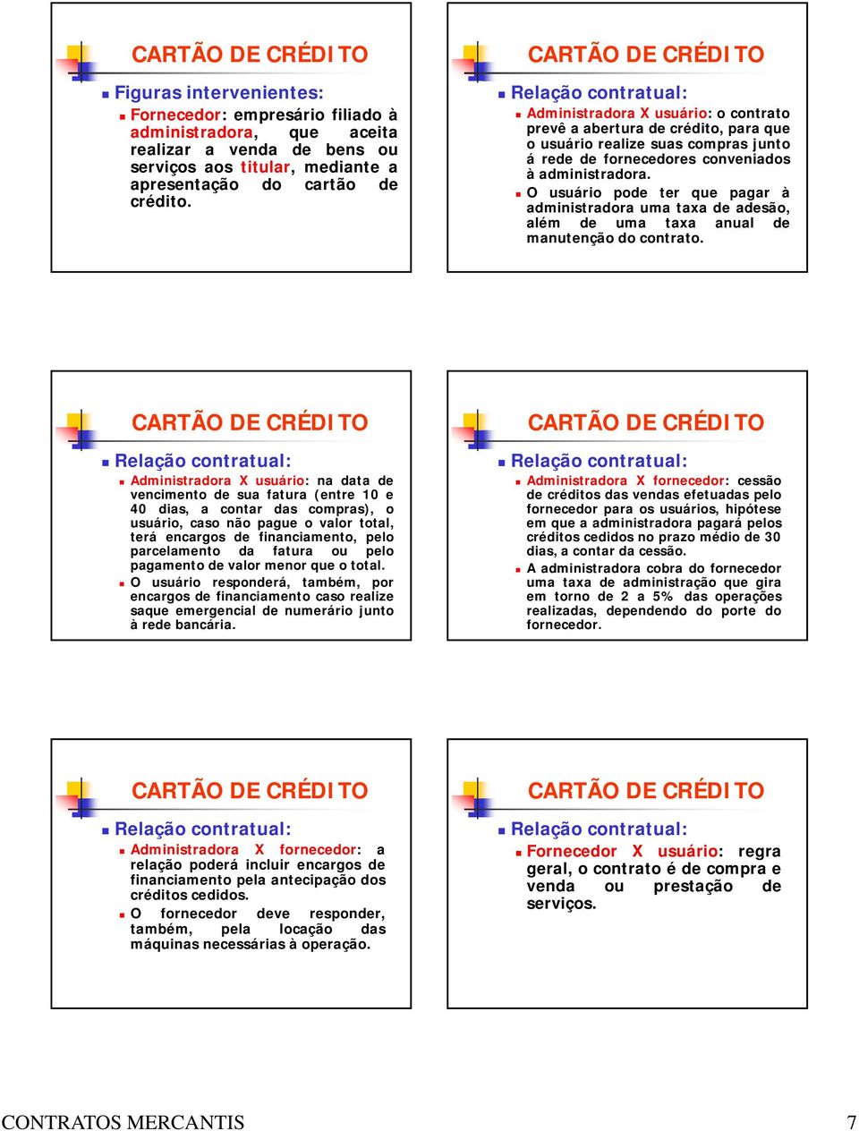 O usuário pode ter que pagar à administradora uma taxa de adesão, além de uma taxa anual de manutençãodocontrato.