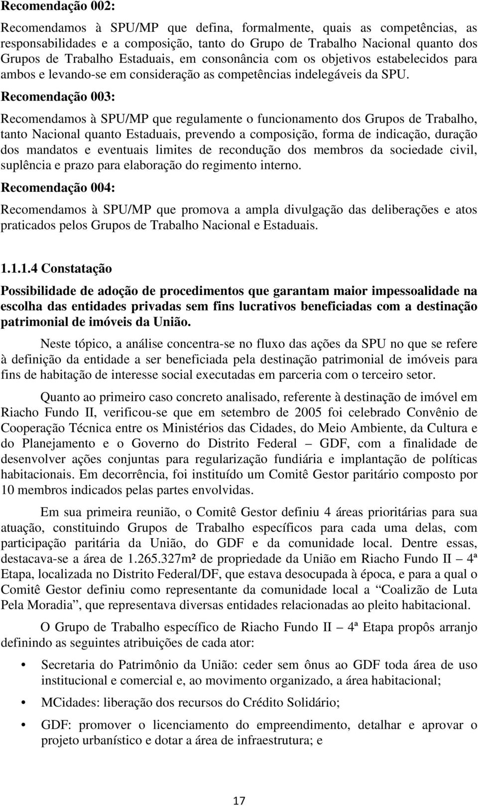 Recomendação 003: Recomendamos à SPU/MP que regulamente o funcionamento dos Grupos de Trabalho, tanto Nacional quanto Estaduais, prevendo a composição, forma de indicação, duração dos mandatos e