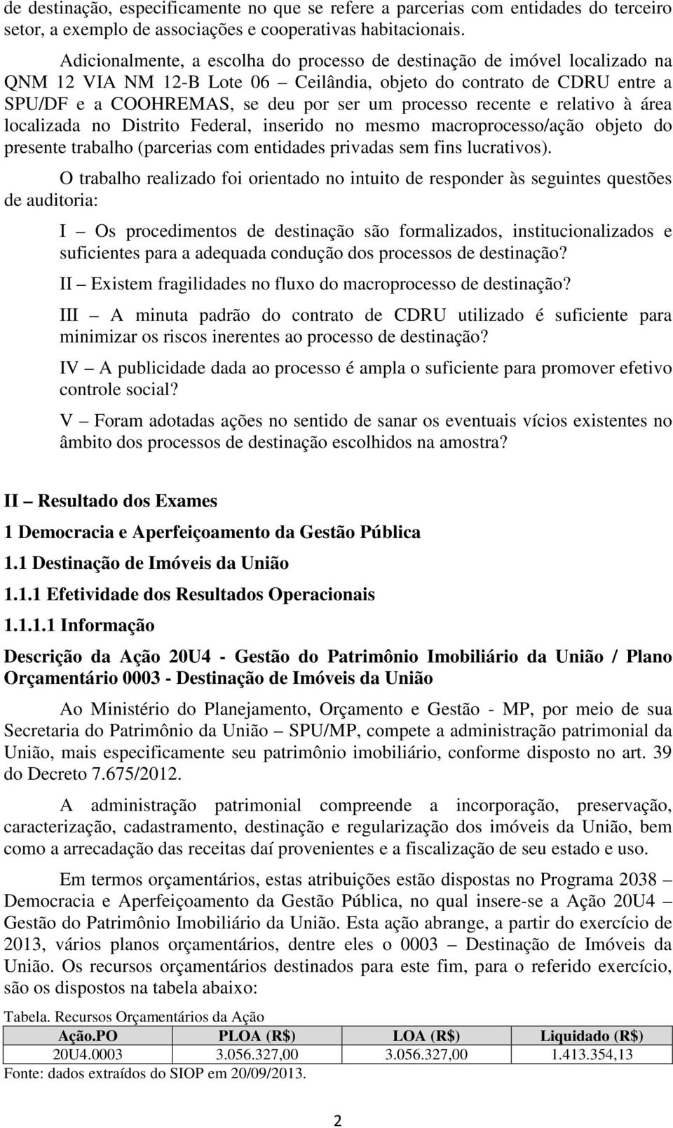 recente e relativo à área localizada no Distrito Federal, inserido no mesmo macroprocesso/ação objeto do presente trabalho (parcerias com entidades privadas sem fins lucrativos).