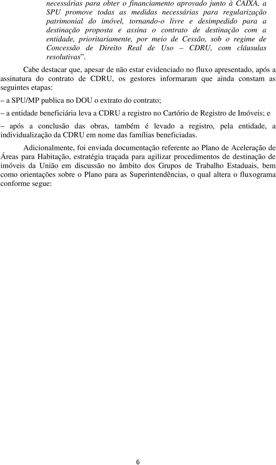 Cabe destacar que, apesar de não estar evidenciado no fluxo apresentado, após a assinatura do contrato de CDRU, os gestores informaram que ainda constam as seguintes etapas: a SPU/MP publica no DOU o