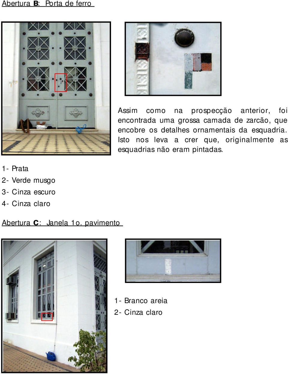 Isto nos leva a crer que, originalmente as esquadrias não eram pintadas.