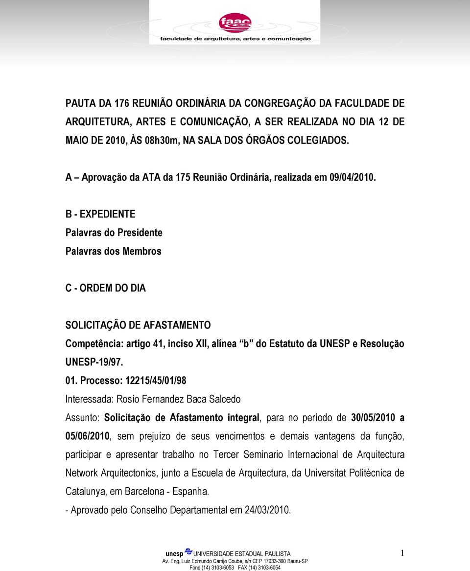 B - EXPEDIENTE Palavras do Presidente Palavras dos Membros C - ORDEM DO DIA SOLICITAÇÃO DE AFASTAMENTO Competência: artigo 41, inciso XII, alínea b do Estatuto da UNESP e Resolução UNESP-19/97. 01.