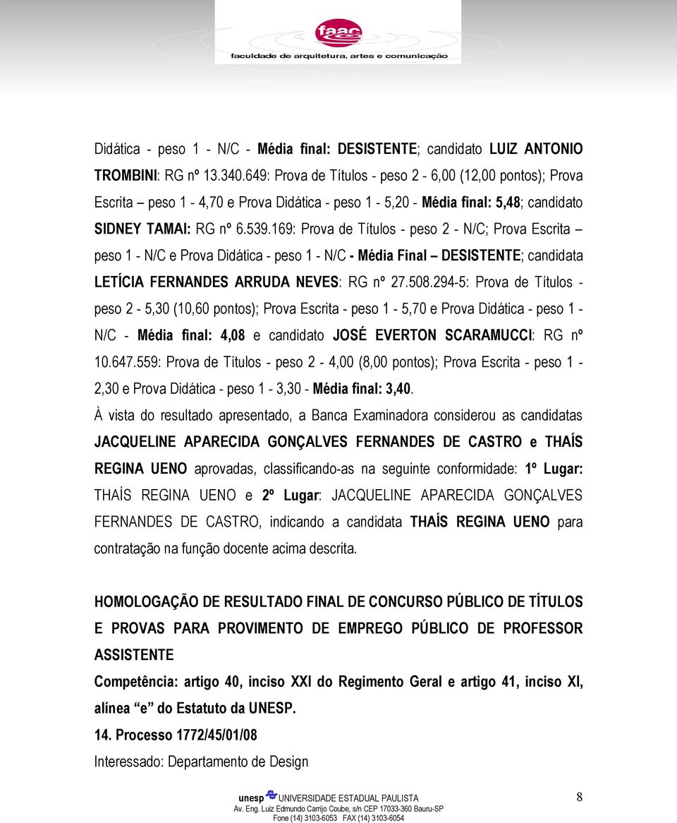 169: Prova de Títulos - peso 2 - N/C; Prova Escrita peso 1 - N/C e Prova Didática - peso 1 - N/C - Média Final DESISTENTE; candidata LETÍCIA FERNANDES ARRUDA NEVES: RG nº 27.508.