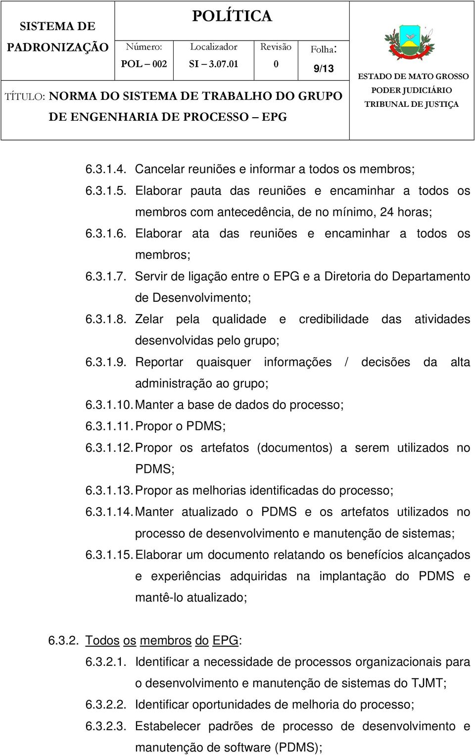 Reportar quaisquer informações / decisões da alta administração ao grupo; 6.3.1.10. Manter a base de dados do processo; 6.3.1.11. Propor o PDMS; 6.3.1.12.