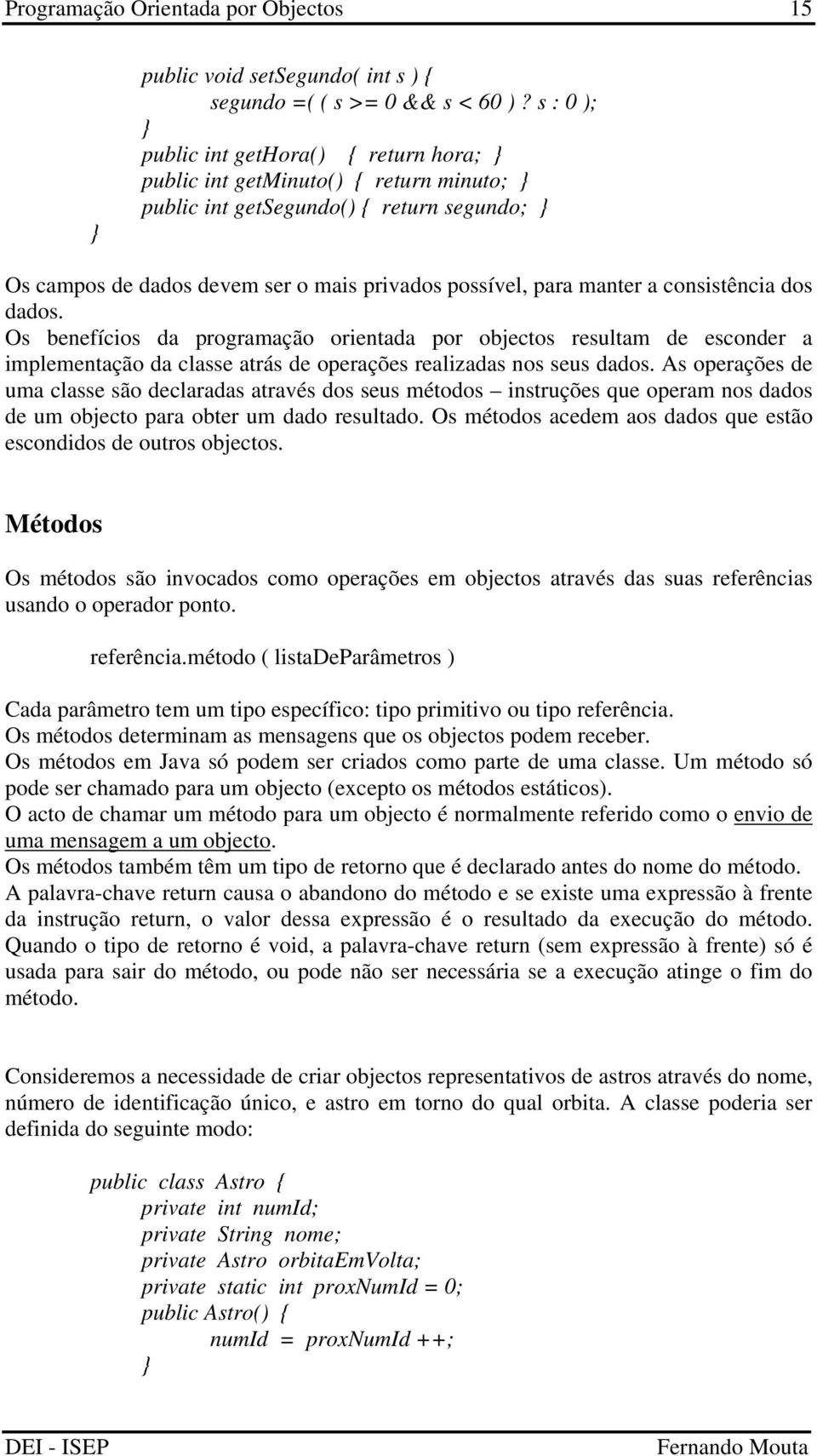 consistência dos dados. Os benefícios da programação orientada por objectos resultam de esconder a implementação da classe atrás de operações realizadas nos seus dados.