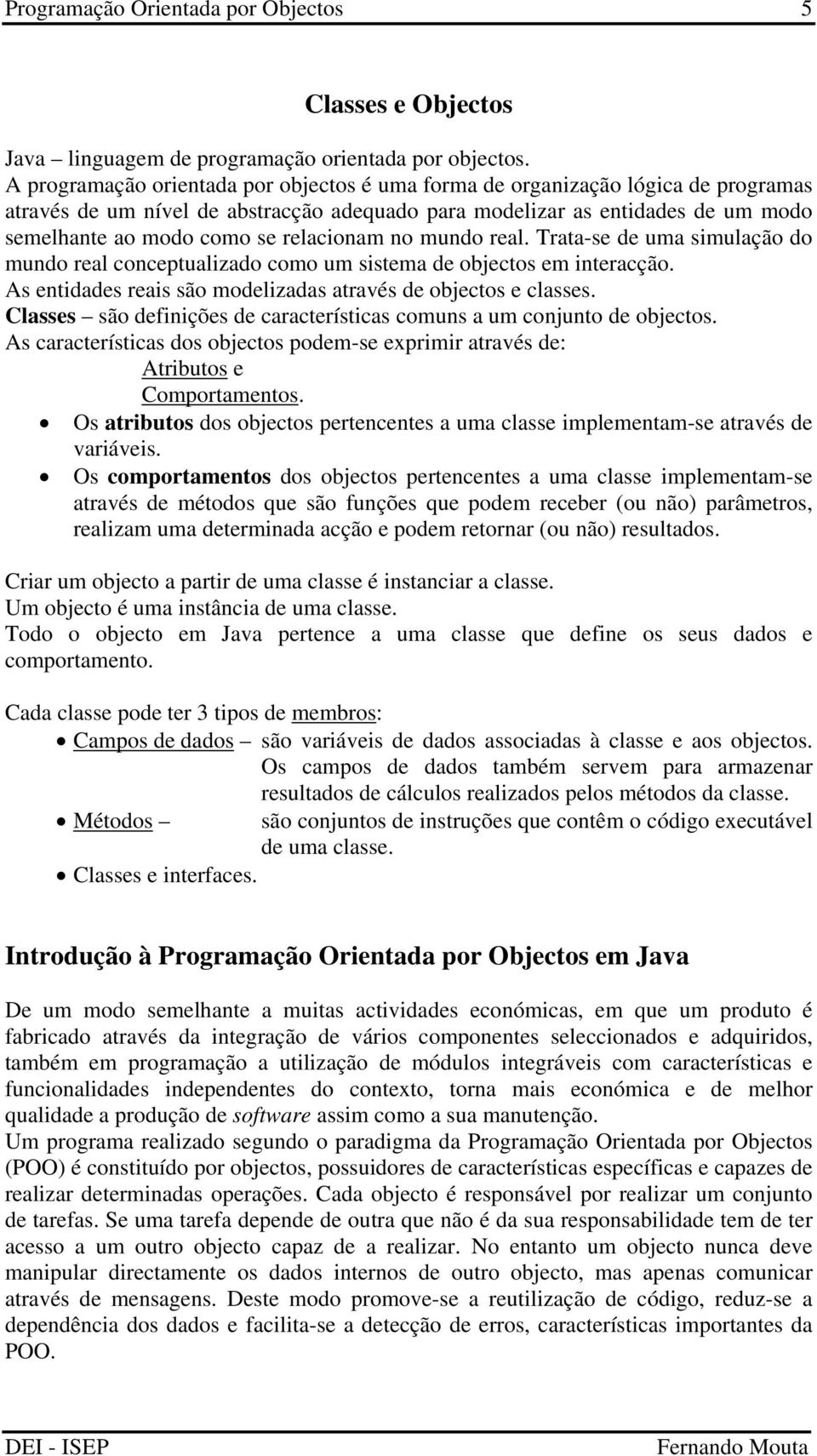 relacionam no mundo real. Trata-se de uma simulação do mundo real conceptualizado como um sistema de objectos em interacção. As entidades reais são modelizadas através de objectos e classes.