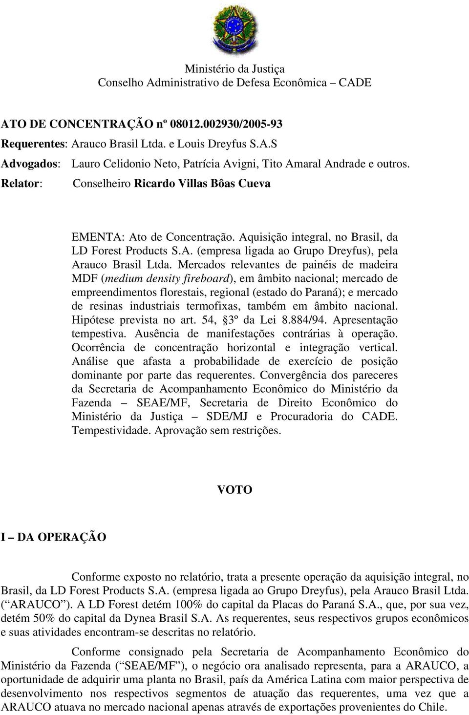 Mercados relevantes de painéis de madeira MDF (medium density fireboard), em âmbito nacional; mercado de empreendimentos florestais, regional (estado do Paraná); e mercado de resinas industriais