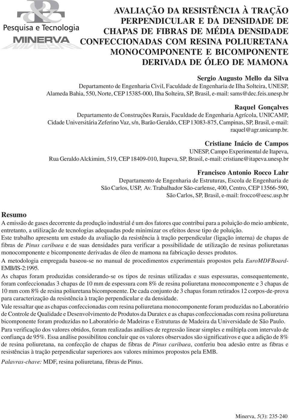 Sergio Augusto Mello da Silva Departamento de Engenharia Civil, Faculdade de Engenharia de Ilha Solteira, UNESP, Alameda Bahia, 550, Norte, CEP 15385-000, Ilha Solteira, SP, Brasil, e-mail: sams@dec.