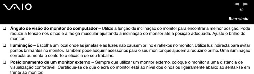 Ilumiação Escolha um local ode as jaelas e as luzes ão causem brilho e reflexos o moitor. Utilize luz idirecta para evitar potos brilhates o moitor.