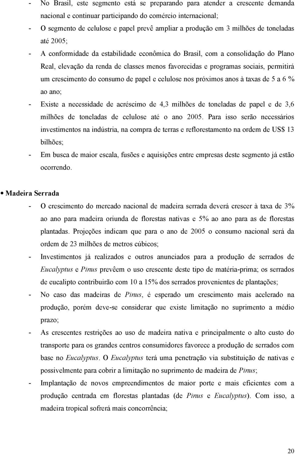 permitirá um crescimento do consumo de papel e celulose nos próximos anos à taxas de 5 a 6 % ao ano; - Existe a necessidade de acréscimo de 4,3 milhões de toneladas de papel e de 3,6 milhões de