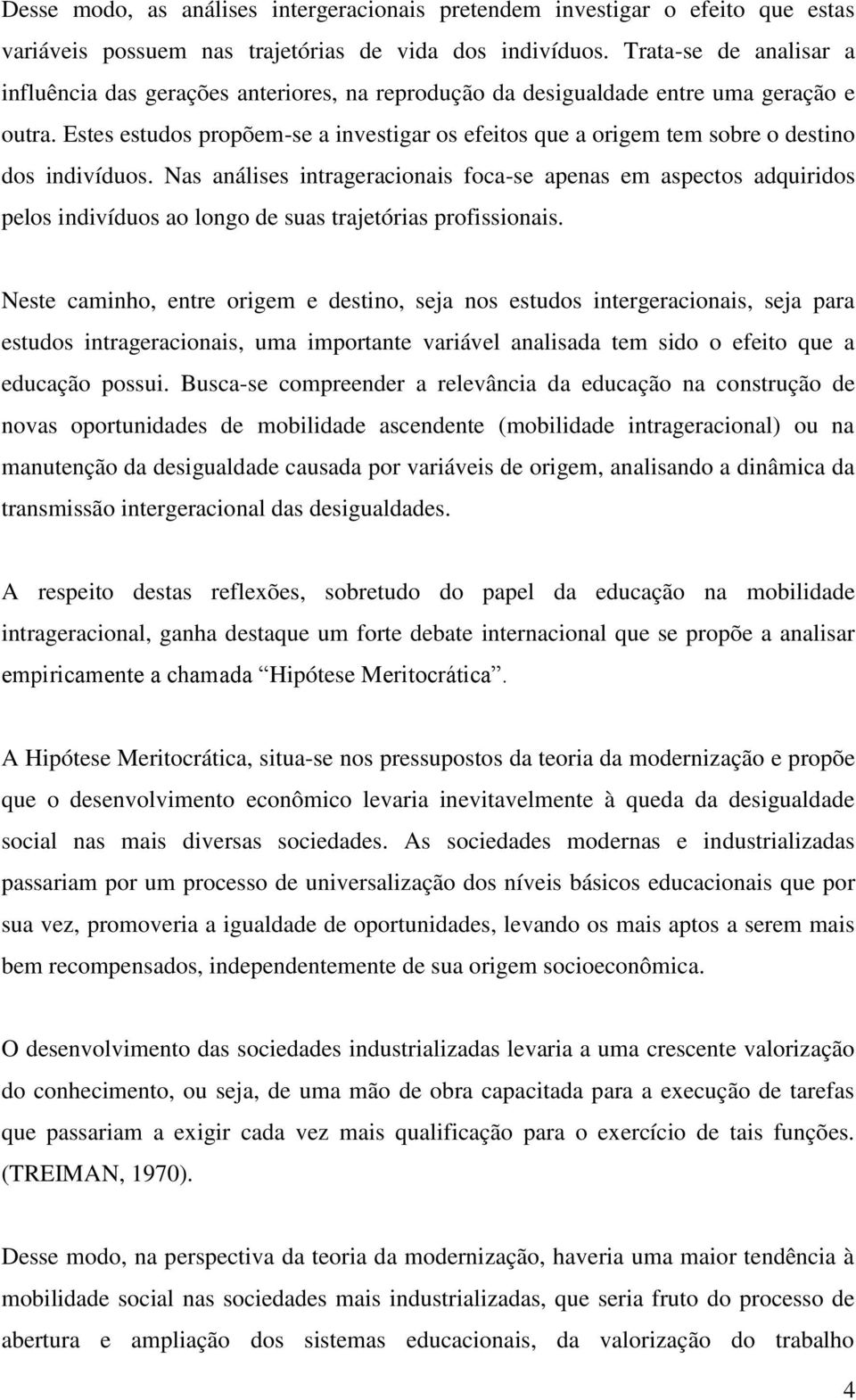 Estes estudos propõem-se a investigar os efeitos que a origem tem sobre o destino dos indivíduos.