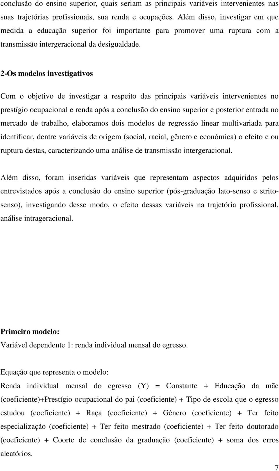 2-Os modelos investigativos Com o objetivo de investigar a respeito das principais variáveis intervenientes no prestígio ocupacional e renda após a conclusão do ensino superior e posterior entrada no