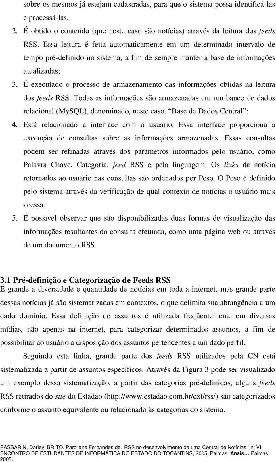 É executado o processo de armazenamento das informações obtidas na leitura dos feeds RSS.