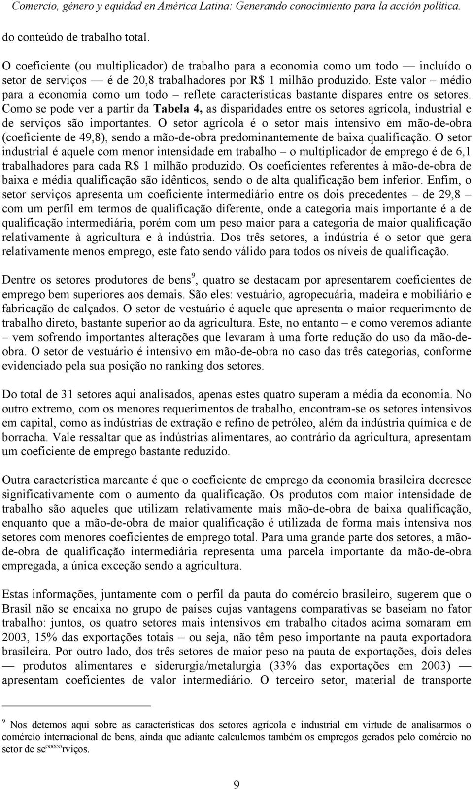 Como se pode ver a partir da Tabela 4, as disparidades entre os setores agrícola, industrial e de serviços são importantes.