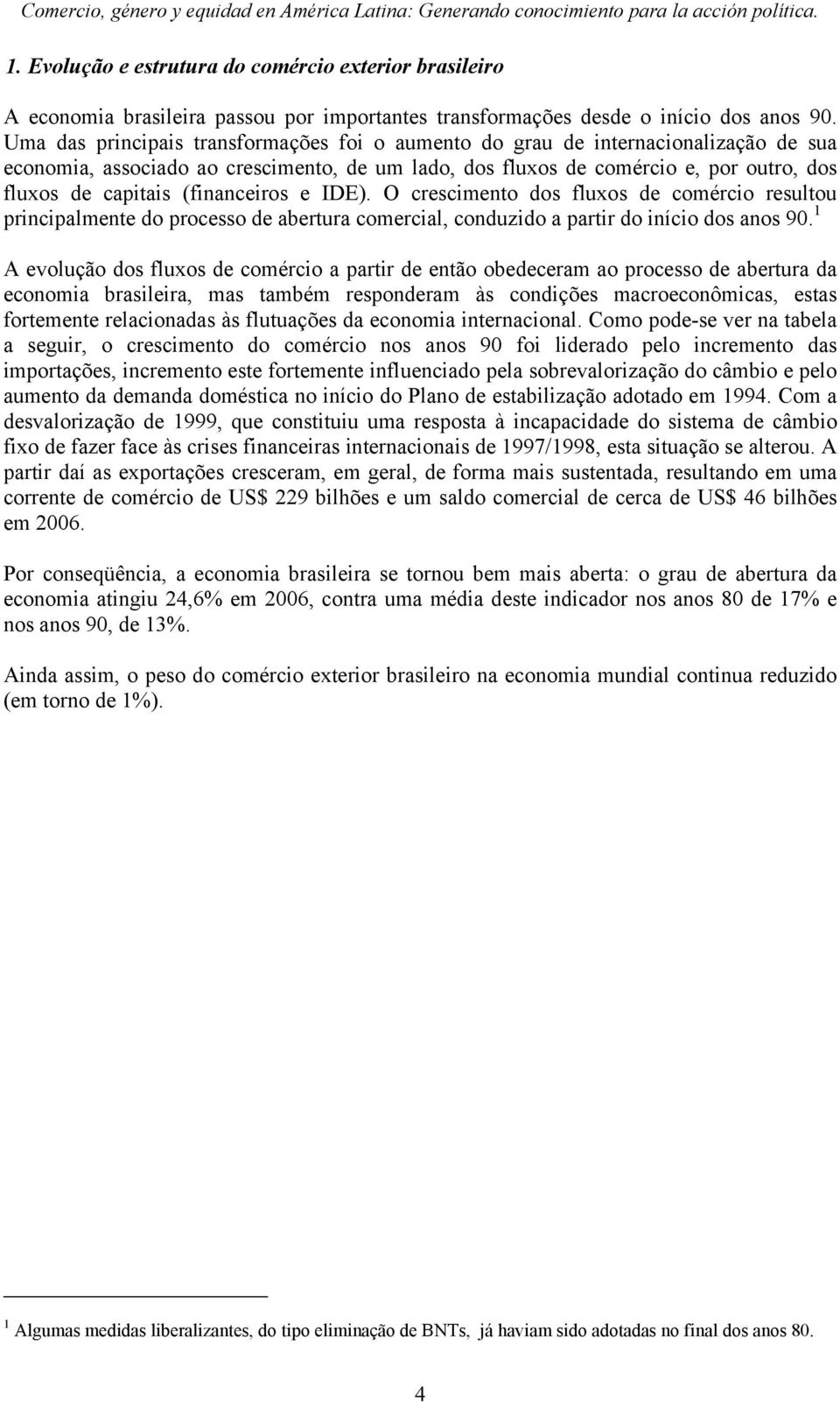 (financeiros e IDE). O crescimento dos fluxos de comércio resultou principalmente do processo de abertura comercial, conduzido a partir do início dos anos 90.