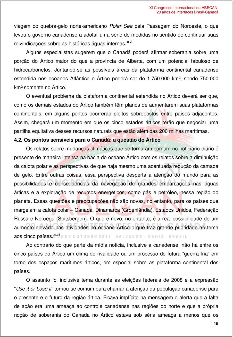 xxvi Alguns especialistas sugerem que o Canadá poderá afirmar soberania sobre uma porção do Ártico maior do que a província de Alberta, com um potencial fabuloso de hidrocarbonetos.