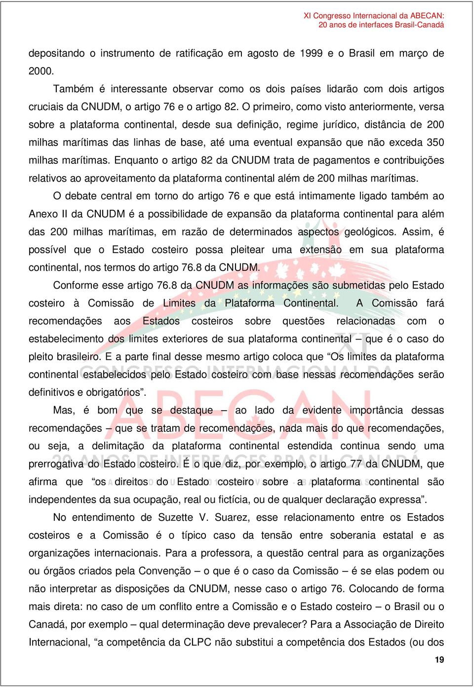 O primeiro, como visto anteriormente, versa sobre a plataforma continental, desde sua definição, regime jurídico, distância de 200 milhas marítimas das linhas de base, até uma eventual expansão que