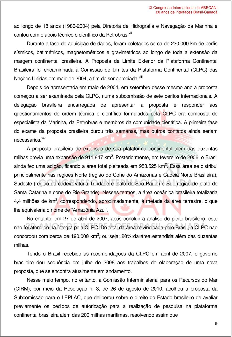 000 km de perfis sísmicos, batimétricos, magnetométricos e gravimétricos ao longo de toda a extensão da margem continental brasileira.