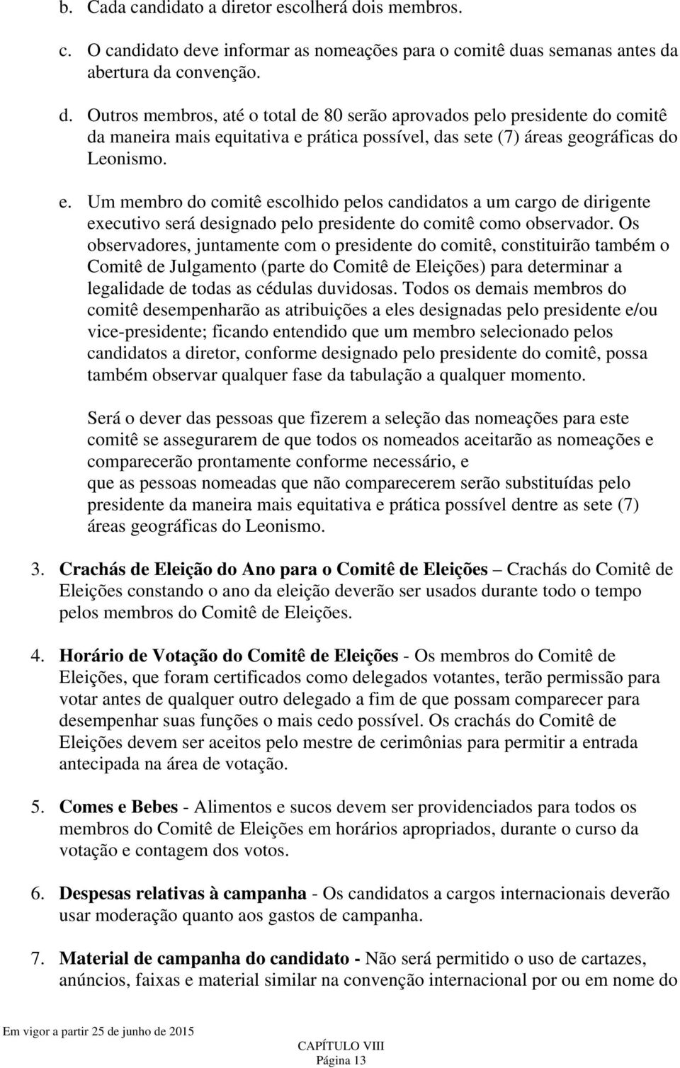 Os observadores, juntamente com o presidente do comitê, constituirão também o Comitê de Julgamento (parte do Comitê de Eleições) para determinar a legalidade de todas as cédulas duvidosas.