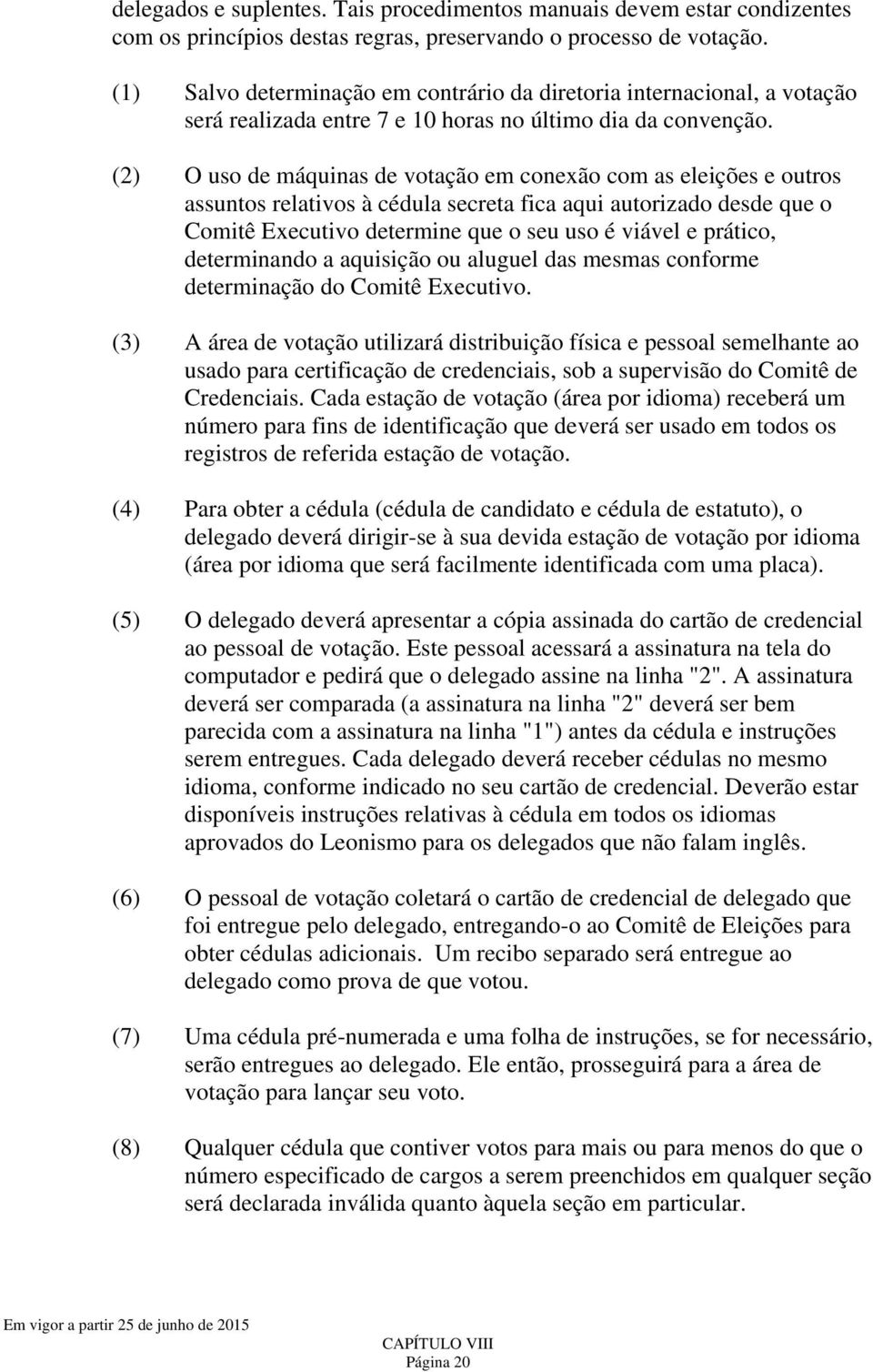 (2) O uso de máquinas de votação em conexão com as eleições e outros assuntos relativos à cédula secreta fica aqui autorizado desde que o Comitê Executivo determine que o seu uso é viável e prático,