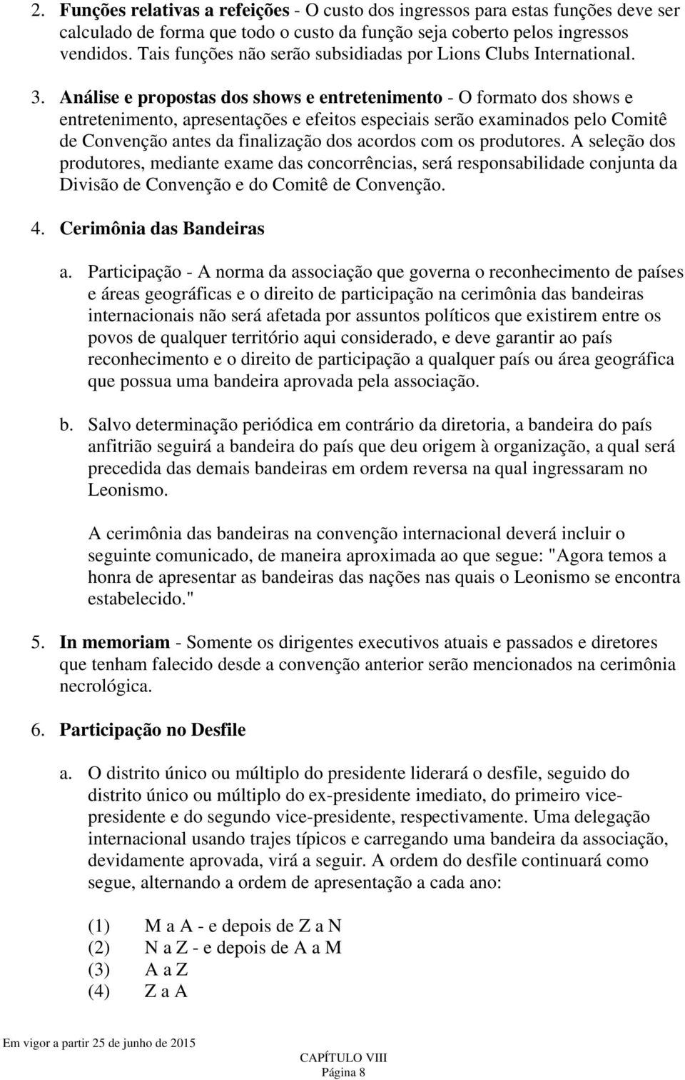 Análise e propostas dos shows e entretenimento - O formato dos shows e entretenimento, apresentações e efeitos especiais serão examinados pelo Comitê de Convenção antes da finalização dos acordos com