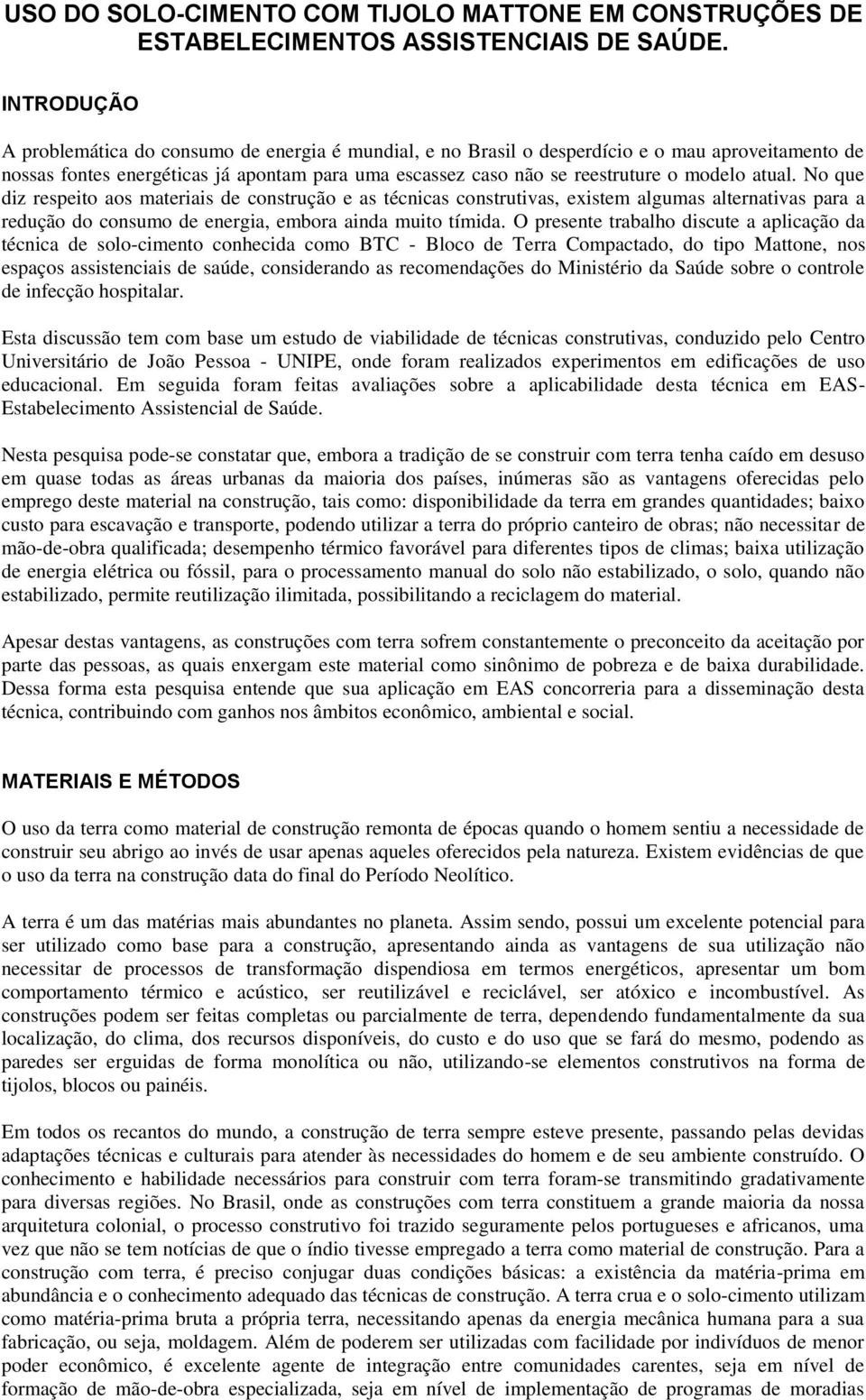 atual. No que diz respeito aos materiais de construção e as técnicas construtivas, existem algumas alternativas para a redução do consumo de energia, embora ainda muito tímida.