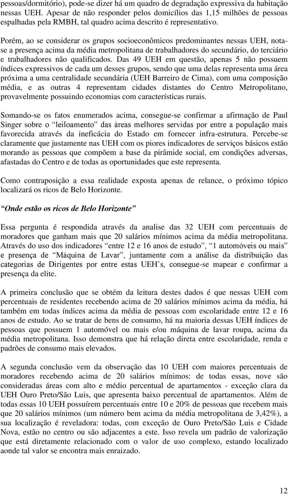 Porém, ao se considerar os grupos socioeconômicos predominantes nessas UEH, notase a presença acima da média metropolitana de trabalhadores do secundário, do terciário e trabalhadores não