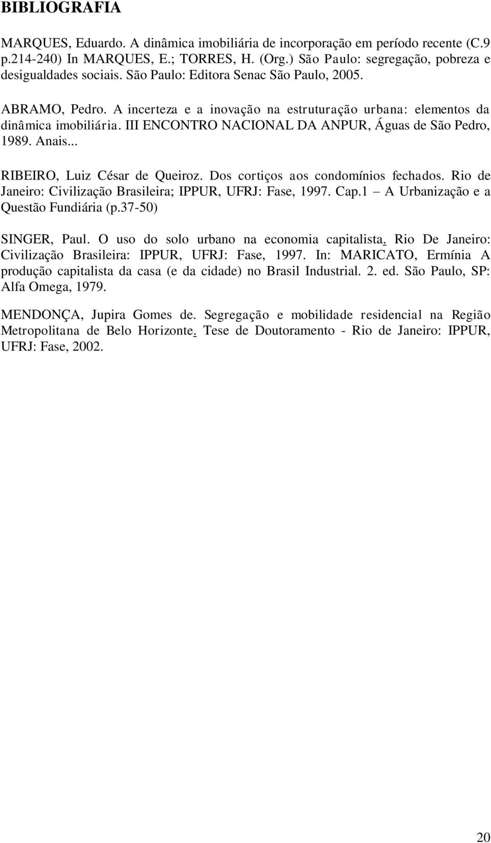 Anais... RIBEIRO, Luiz César de Queiroz. Dos cortiços aos condomínios fechados. Rio de Janeiro: Civilização Brasileira; IPPUR, UFRJ: Fase, 1997. Cap.1 A Urbanização e a Questão Fundiária (p.