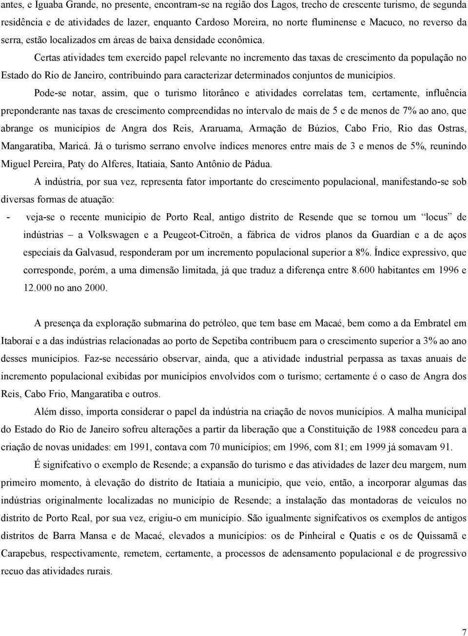 Certas atividades tem exercido papel relevante no incremento das taxas de crescimento da população no Estado do Rio de Janeiro, contribuindo para caracterizar determinados conjuntos de municípios.