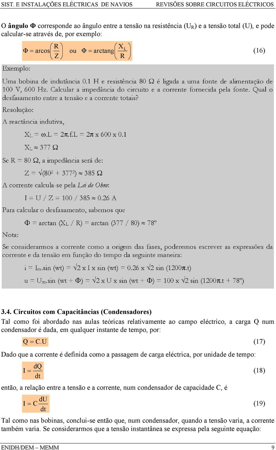 U (17) Dado que a corrente é definida coo a passage de carga eléctrica, por unidade de tepo: dq = (18) dt então, a relação entre a tensão e a corrente, nu condensador de capacidade C, é du =